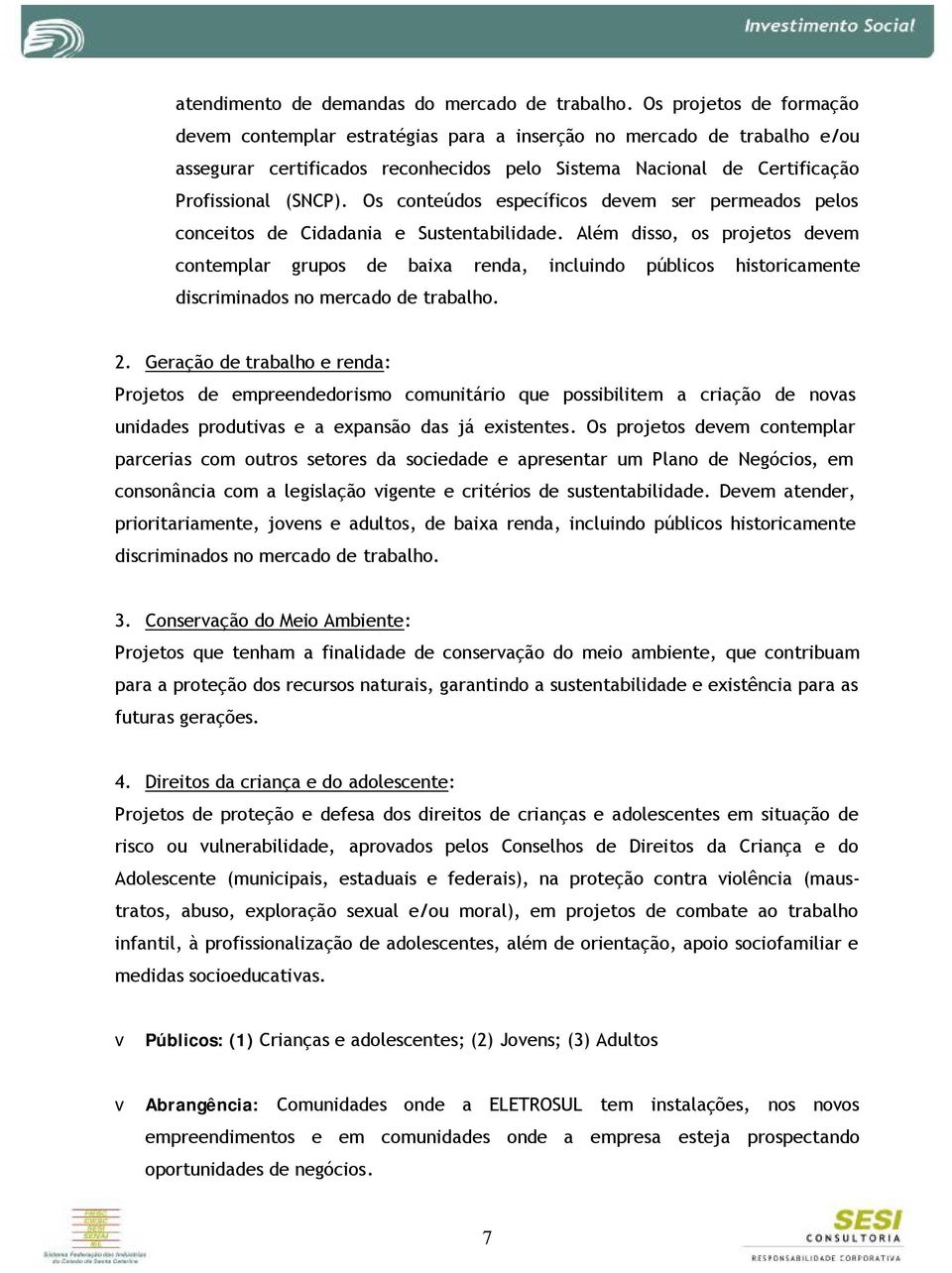 Os conteúdos específicos devem ser permeados pelos conceitos de Cidadania e Sustentabilidade.