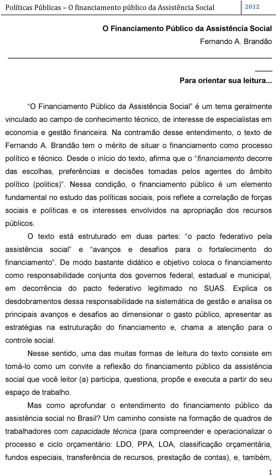 Na contramão desse entendimento, o texto de Fernando A. Brandão tem o mérito de situar o financiamento como processo político e técnico.