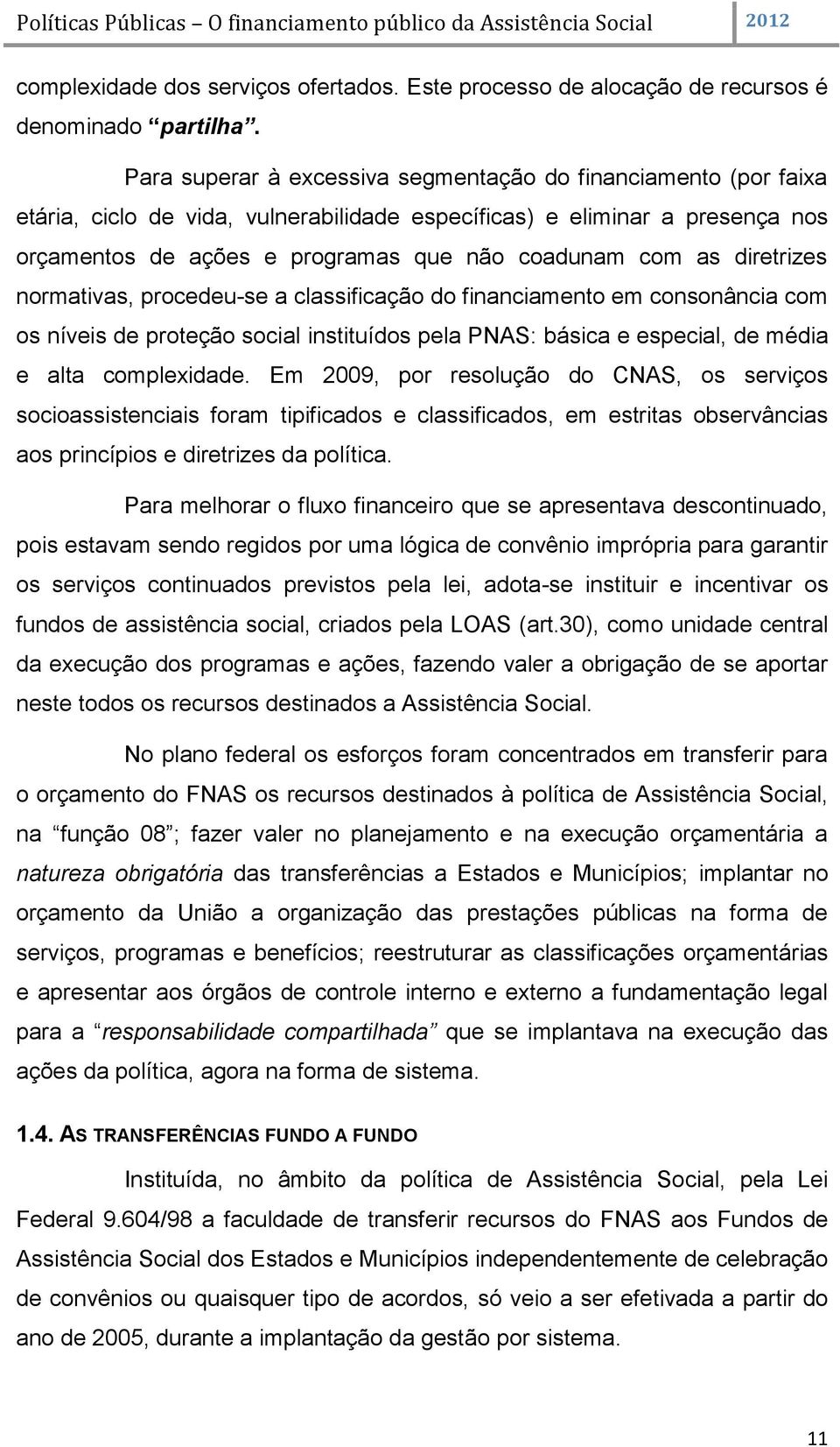 diretrizes normativas, procedeu-se a classificação do financiamento em consonância com os níveis de proteção social instituídos pela PNAS: básica e especial, de média e alta complexidade.