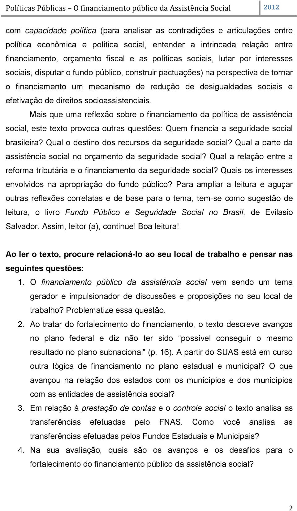 direitos socioassistenciais. Mais que uma reflexão sobre o financiamento da política de assistência social, este texto provoca outras questões: Quem financia a seguridade social brasileira?