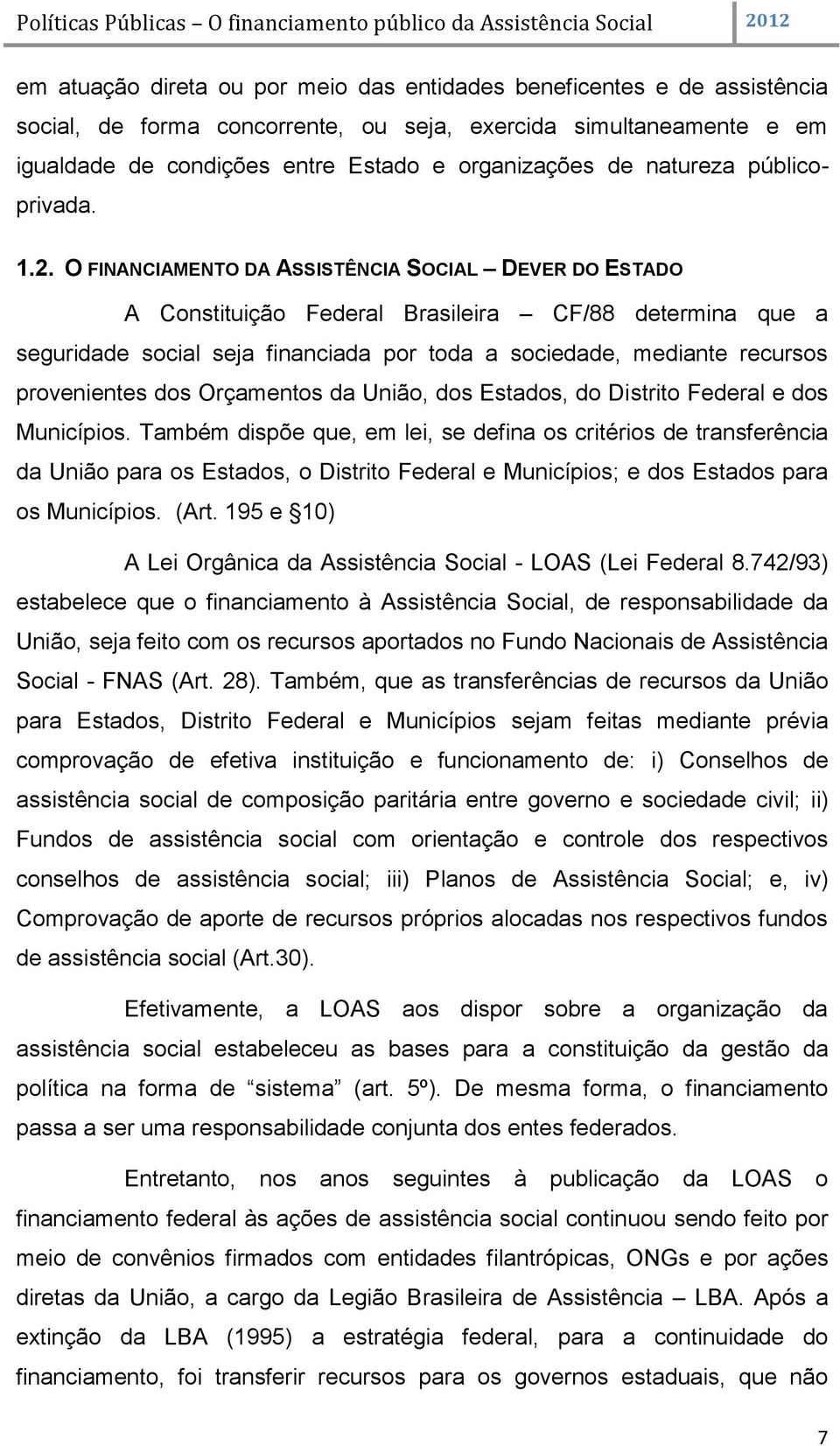 O FINANCIAMENTO DA ASSISTÊNCIA SOCIAL DEVER DO ESTADO A Constituição Federal Brasileira CF/88 determina que a seguridade social seja financiada por toda a sociedade, mediante recursos provenientes