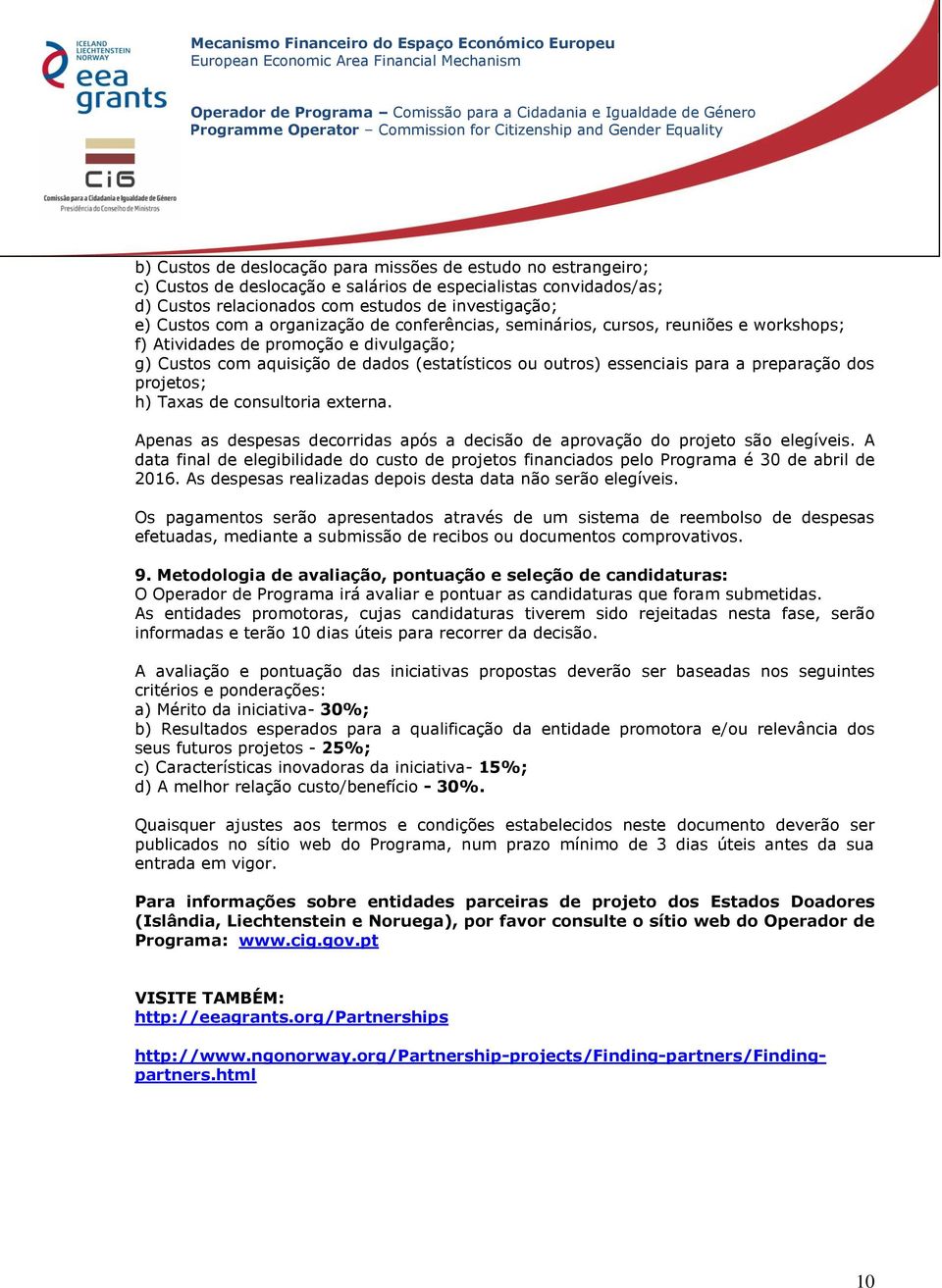 dos projetos; h) Taxas de consultoria externa. Apenas as despesas decorridas após a decisão de aprovação do projeto são elegíveis.