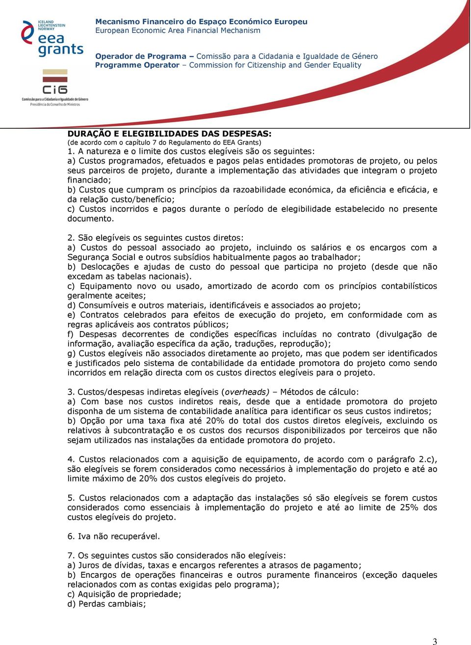 implementação das atividades que integram o projeto financiado; b) Custos que cumpram os princípios da razoabilidade económica, da eficiência e eficácia, e da relação custo/benefício; c) Custos