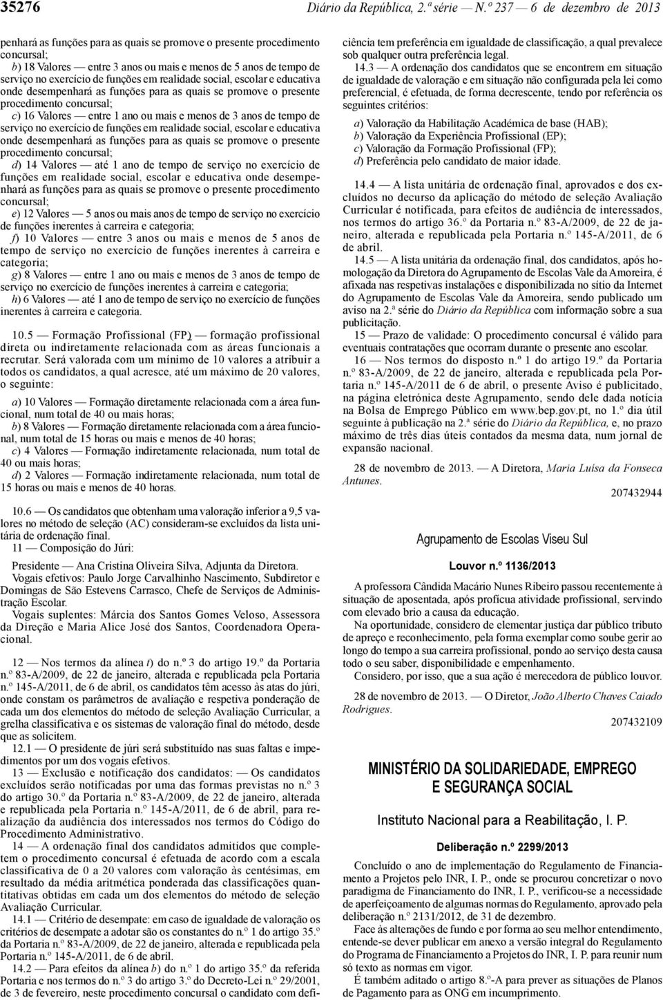 funções em realidade social, escolar e educativa onde desempenhará as funções para as quais se promove o presente procedimento concursal; c) 16 Valores entre 1 ano ou mais e menos de 3 anos de tempo