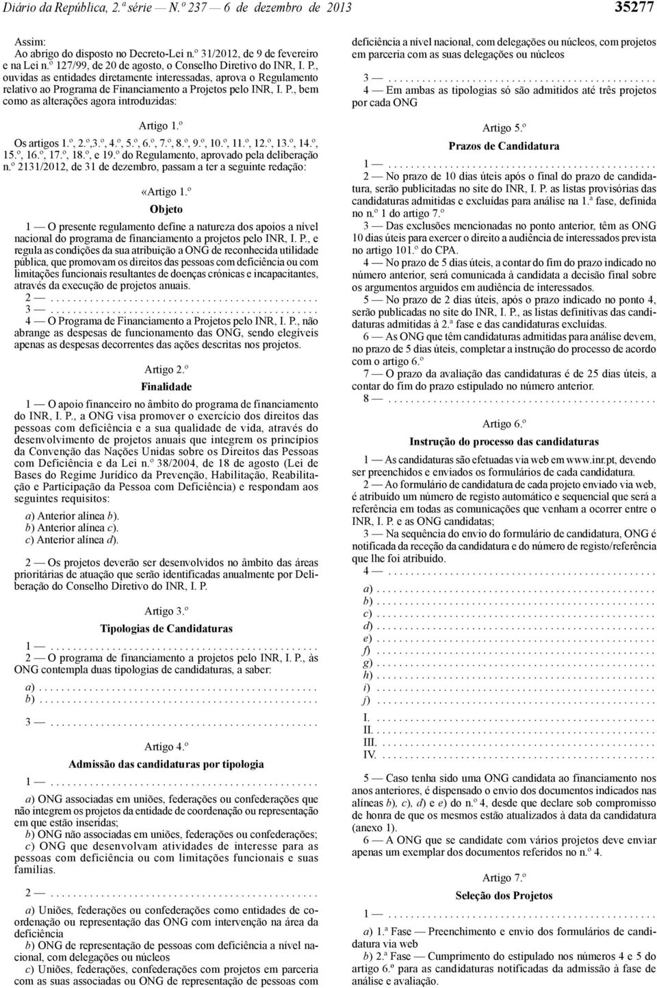 º Os artigos 1.º, 2.º,3.º, 4.º, 5.º, 6.º, 7.º, 8.º, 9.º, 10.º, 11.º, 12.º, 13.º, 14.º, 15.º, 16.º, 17.º, 18.º, e 19.º do Regulamento, aprovado pela deliberação n.