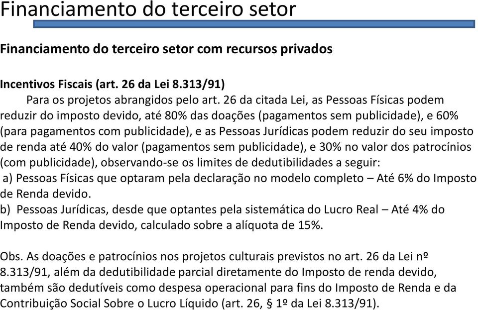 do seu imposto de renda até 40% do valor (pagamentos sem publicidade), e 30% no valor dos patrocínios (com publicidade), observando-se os limites de dedutibilidades a seguir: a) Pessoas Físicas que