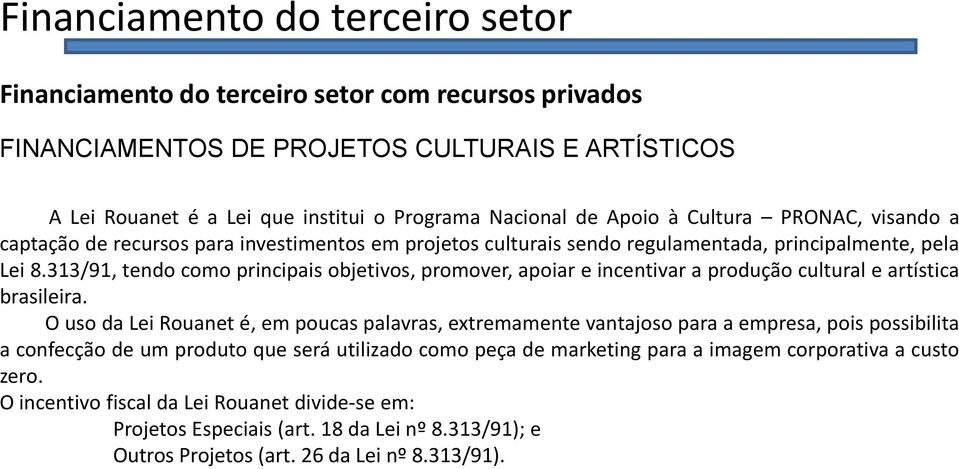 313/91, tendo como principais objetivos, promover, apoiar e incentivar a produção cultural e artística brasileira.