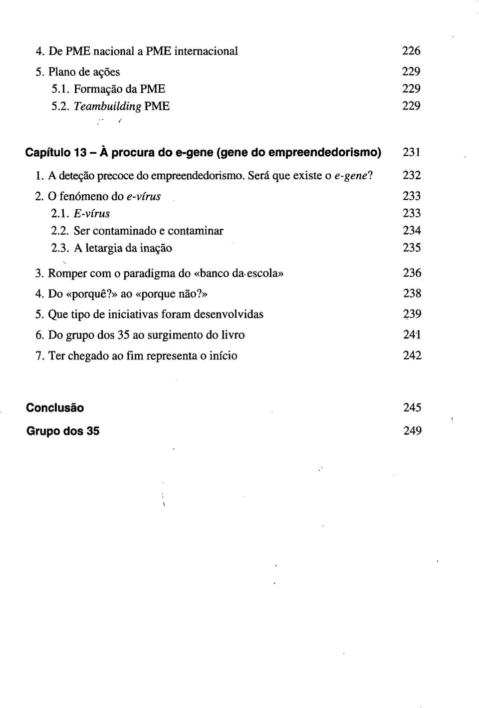 Romper com o paradigma do «banco da.escola» 236 4. Do «porquê?» ao «porque não?» 238 5. Que tipo de iniciativas foram desenvolvidas 239 6.