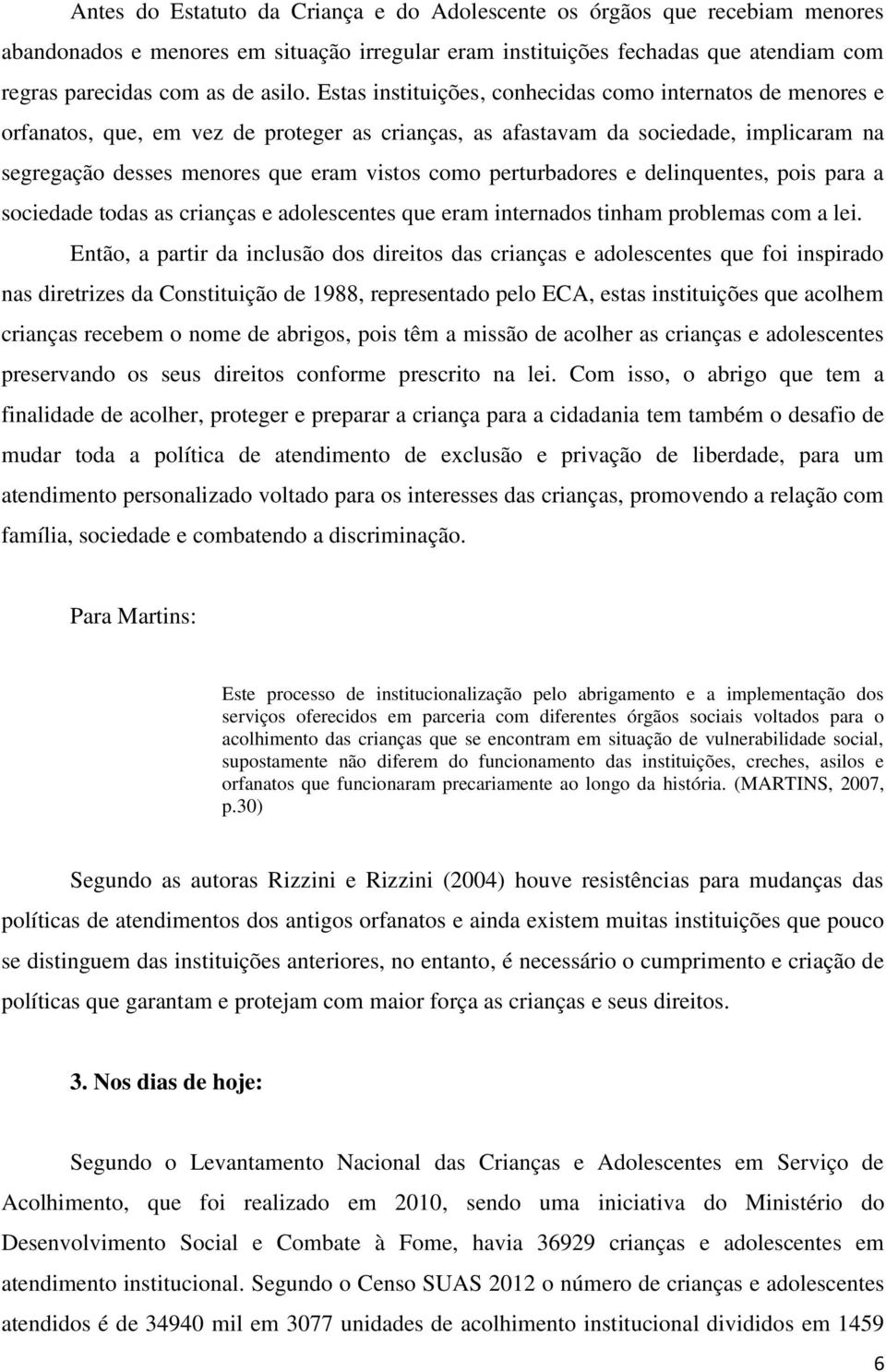 perturbadores e delinquentes, pois para a sociedade todas as crianças e adolescentes que eram internados tinham problemas com a lei.