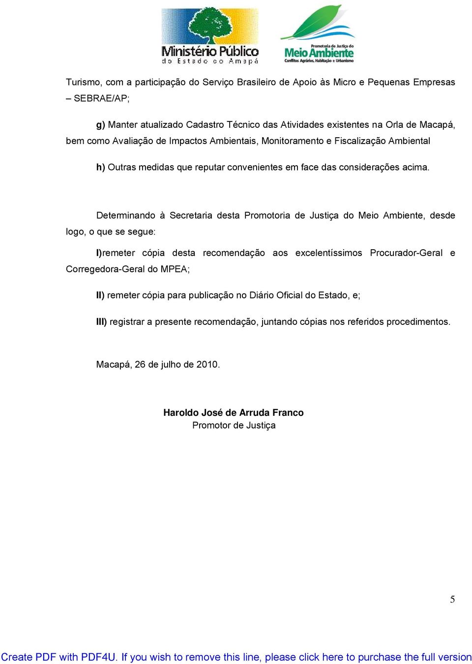 Determinando à Secretaria desta Promotoria de Justiça do Meio Ambiente, desde logo, o que se segue: I)remeter cópia desta recomendação aos excelentíssimos Procurador-Geral e Corregedora-Geral