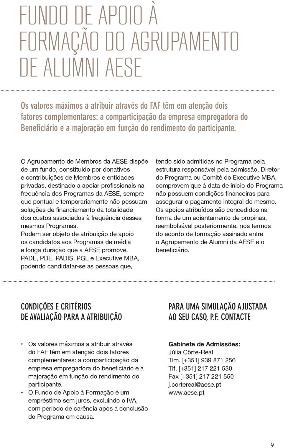 O Agrupamento de Membros da AESE dispõe de um fundo, constituído por donativos e contribuições de Membros e entidades privadas, destinado a apoiar profissionais na frequência dos Programas da AESE,