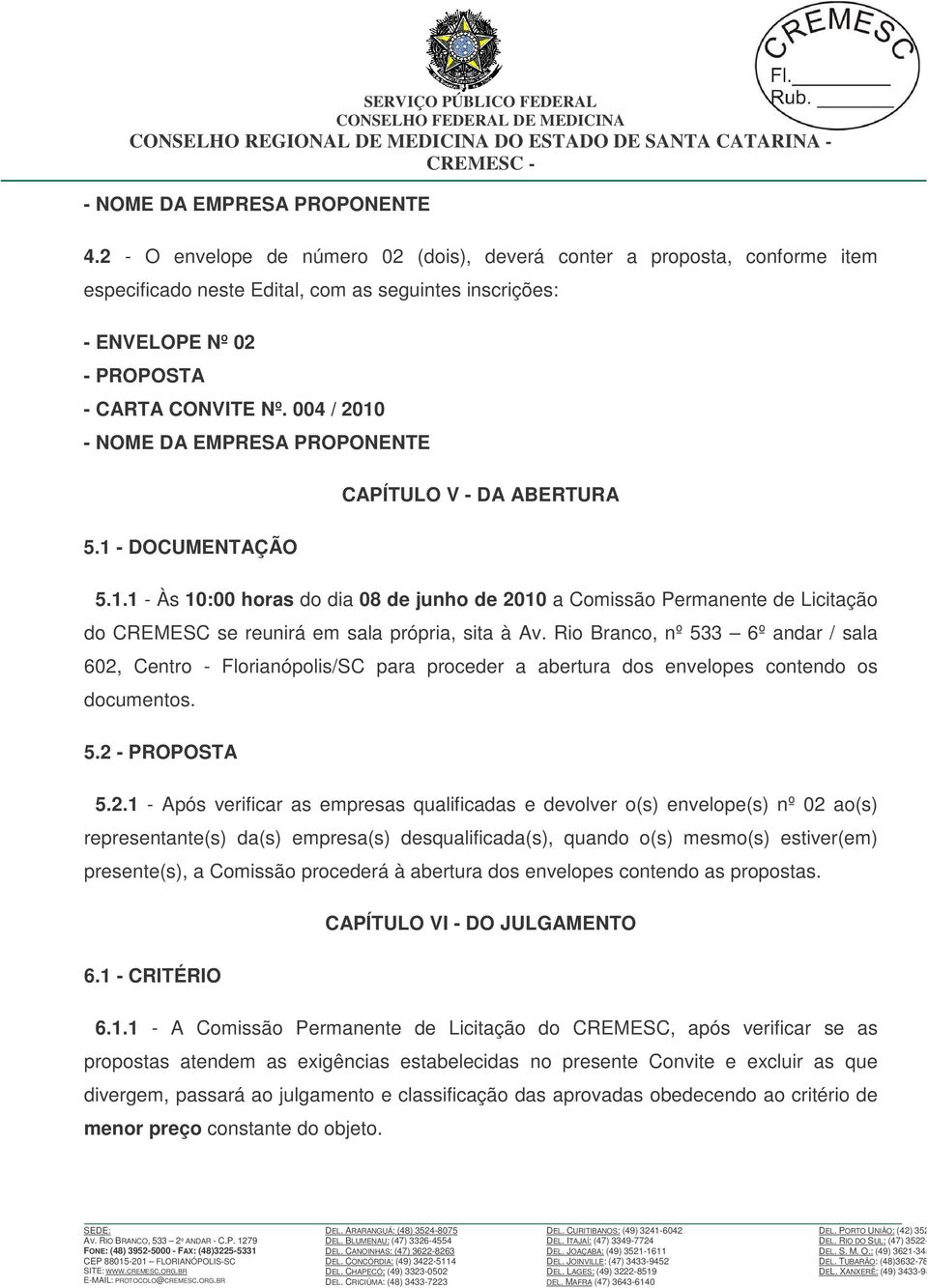 004 / 2010 - NOME DA EMPRESA PROPONENTE 5.1 - DOCUMENTAÇÃO CAPÍTULO V - DA ABERTURA 5.1.1 - Às 10:00 horas do dia 08 de junho de 2010 a Comissão Permanente de Licitação do CREMESC se reunirá em sala própria, sita à Av.