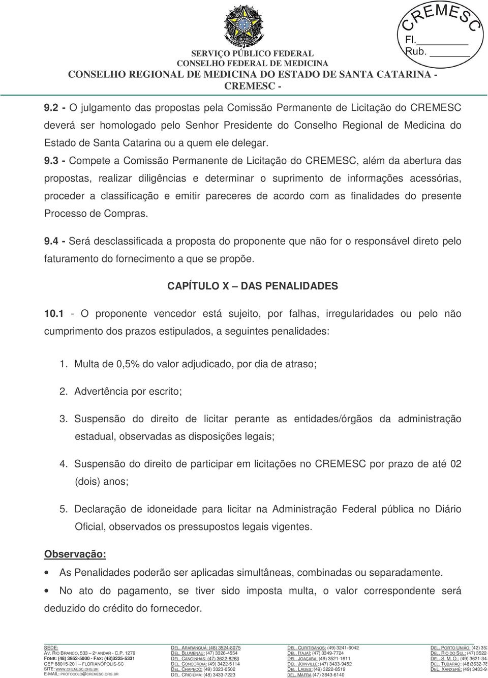 3 - Compete a Comissão Permanente de Licitação do CREMESC, além da abertura das propostas, realizar diligências e determinar o suprimento de informações acessórias, proceder a classificação e emitir