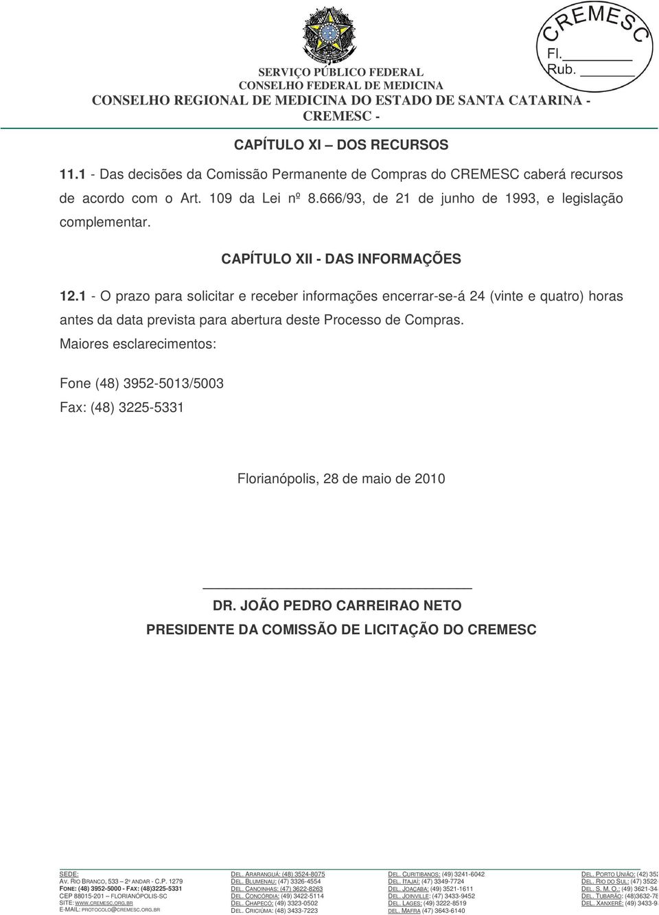 1 - O prazo para solicitar e receber informações encerrar-se-á 24 (vinte e quatro) horas antes da data prevista para abertura deste Processo