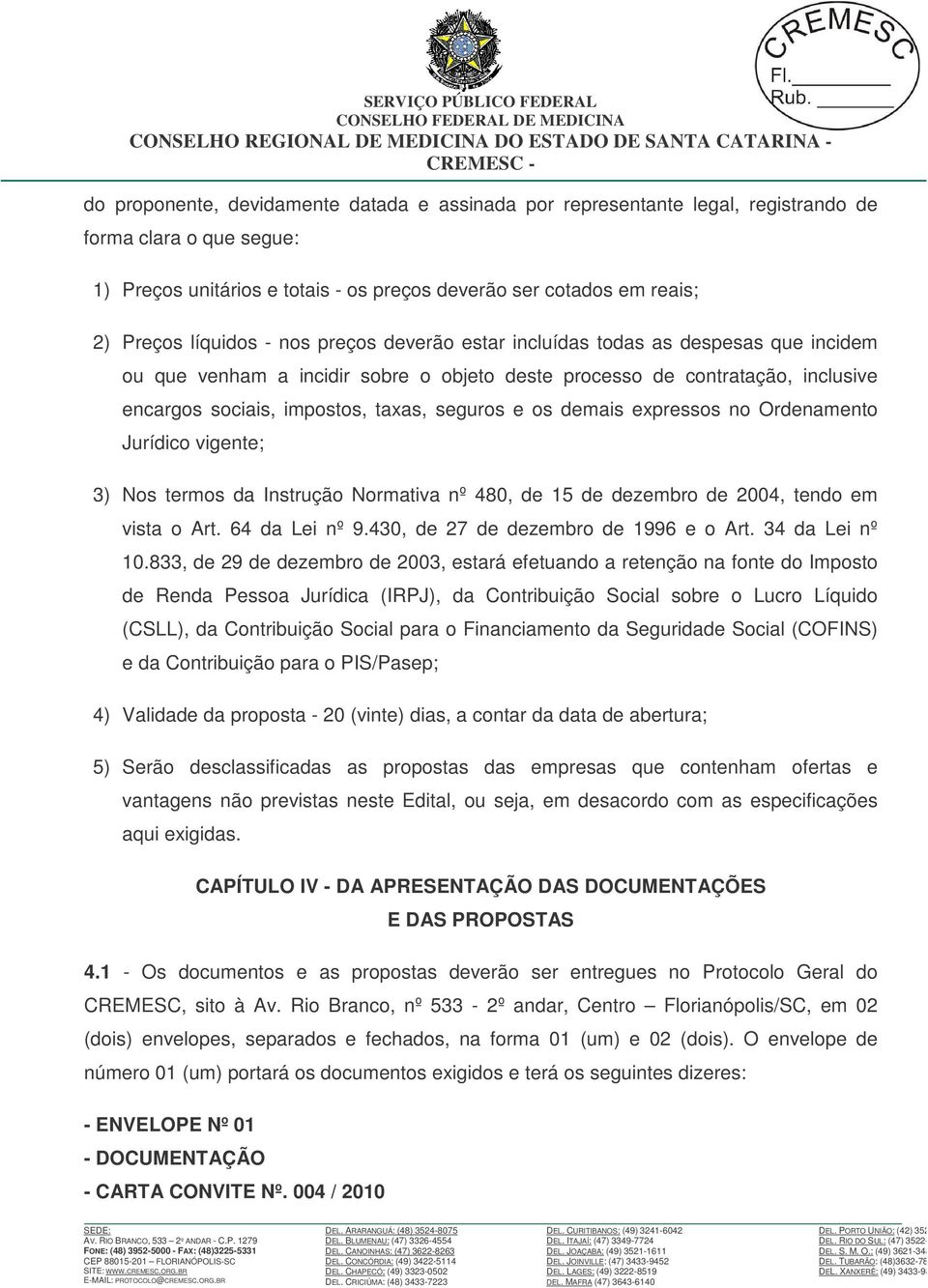 demais expressos no Ordenamento Jurídico vigente; 3) Nos termos da Instrução Normativa nº 480, de 15 de dezembro de 2004, tendo em vista o Art. 64 da Lei nº 9.430, de 27 de dezembro de 1996 e o Art.