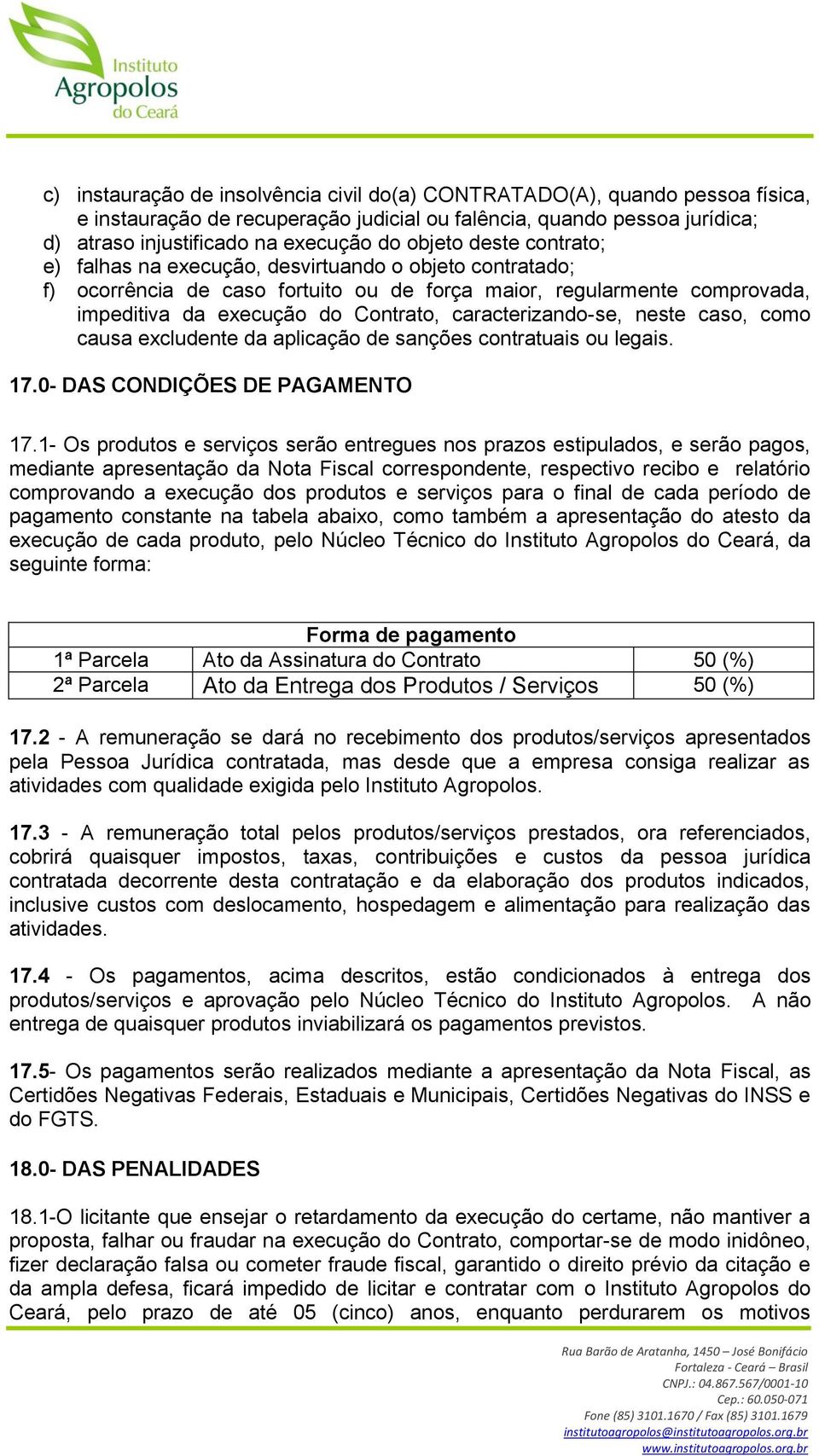 caracterizando-se, neste caso, como causa excludente da aplicação de sanções contratuais ou legais. 17.0- DAS CONDIÇÕES DE PAGAMENTO 17.