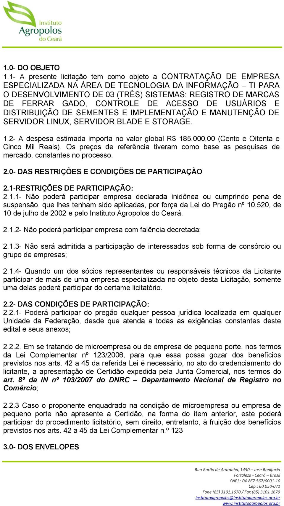 CONTROLE DE ACESSO DE USUÁRIOS E DISTRIBUIÇÃO DE SEMENTES E IMPLEMENTAÇÃO E MANUTENÇÃO DE SERVIDOR LINUX, SERVIDOR BLADE E STORAGE. 1.2- A despesa estimada importa no valor global R$ 185.