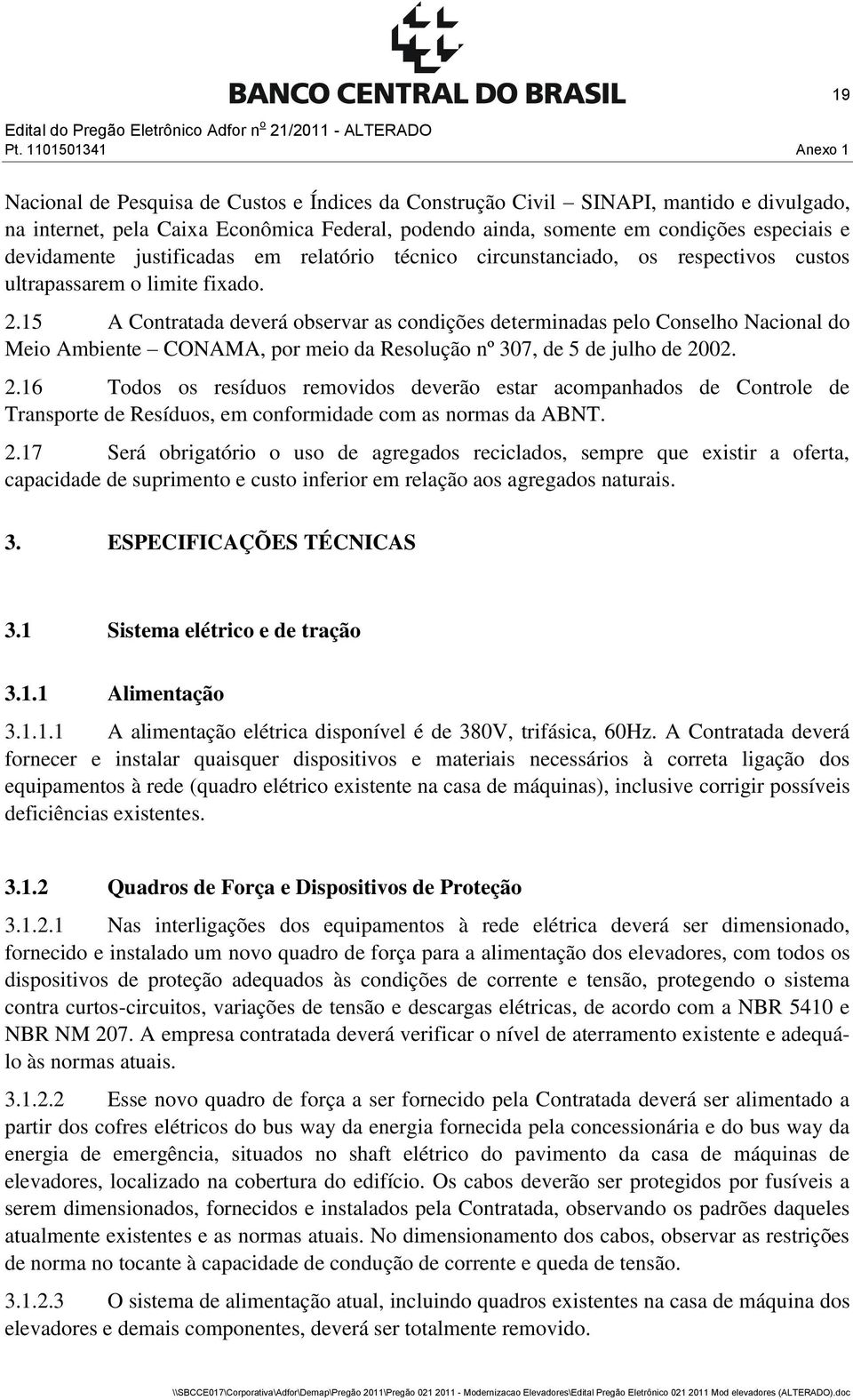 especiais e devidamente justificadas em relatório técnico circunstanciado, os respectivos custos ultrapassarem o limite fixado. 2.