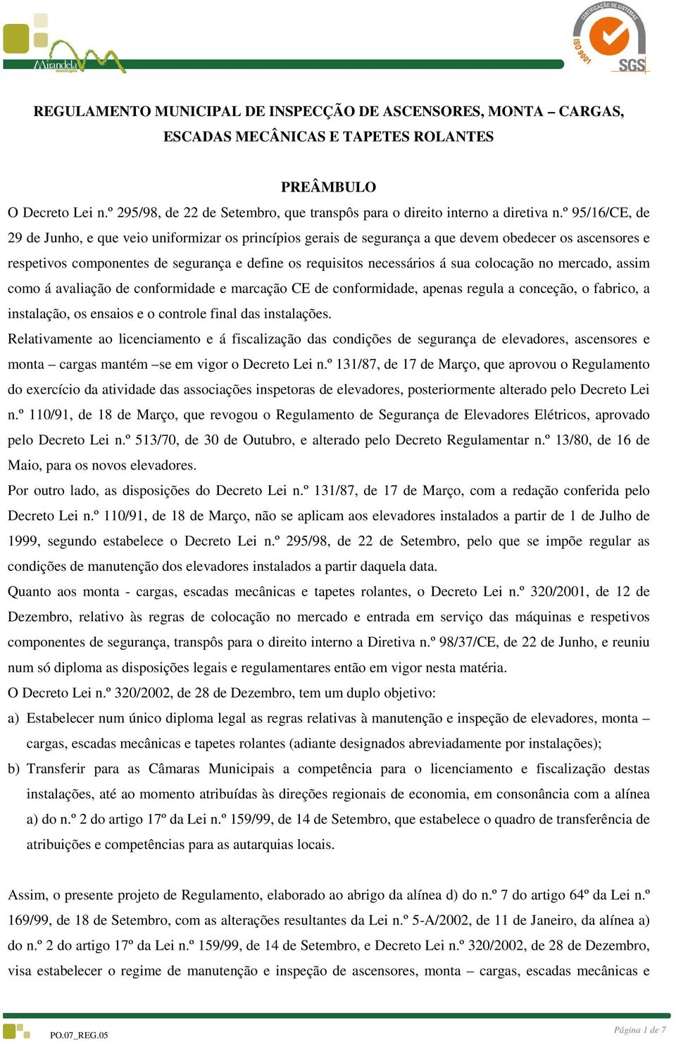 º 95/16/CE, de 29 de Junho, e que veio uniformizar izar os princípios gerais de segurança a que devem obedecer os ascensores e respetivos componentes de segurança e define os requisitos necessários á