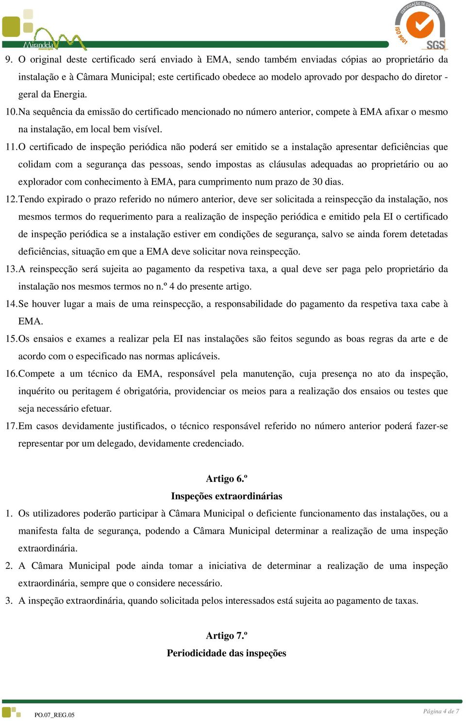 O certificado de inspeção periódica não poderá ser emitido se a instalação apresentar deficiências que colidam com a segurança das pessoas, sendo impostas as cláusulas adequadas ao proprietário ou ao