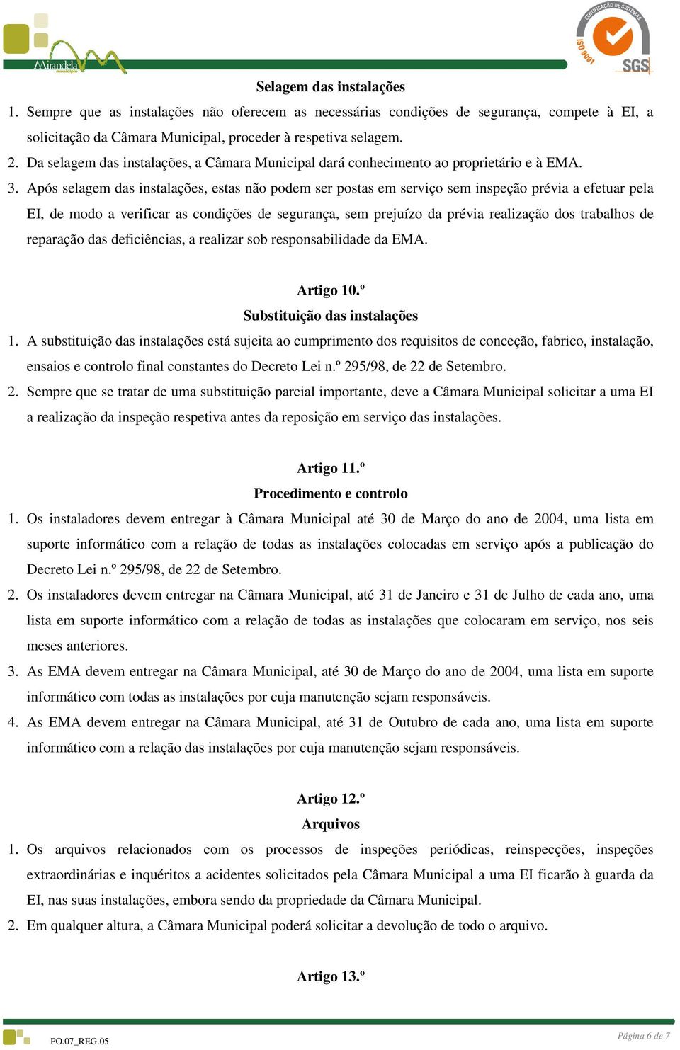 Após selagem das instalações, estas não podem ser postas em serviço sem inspeção prévia a efetuar pela EI, de modo a verificar as condições de segurança, sem prejuízo da prévia realização dos