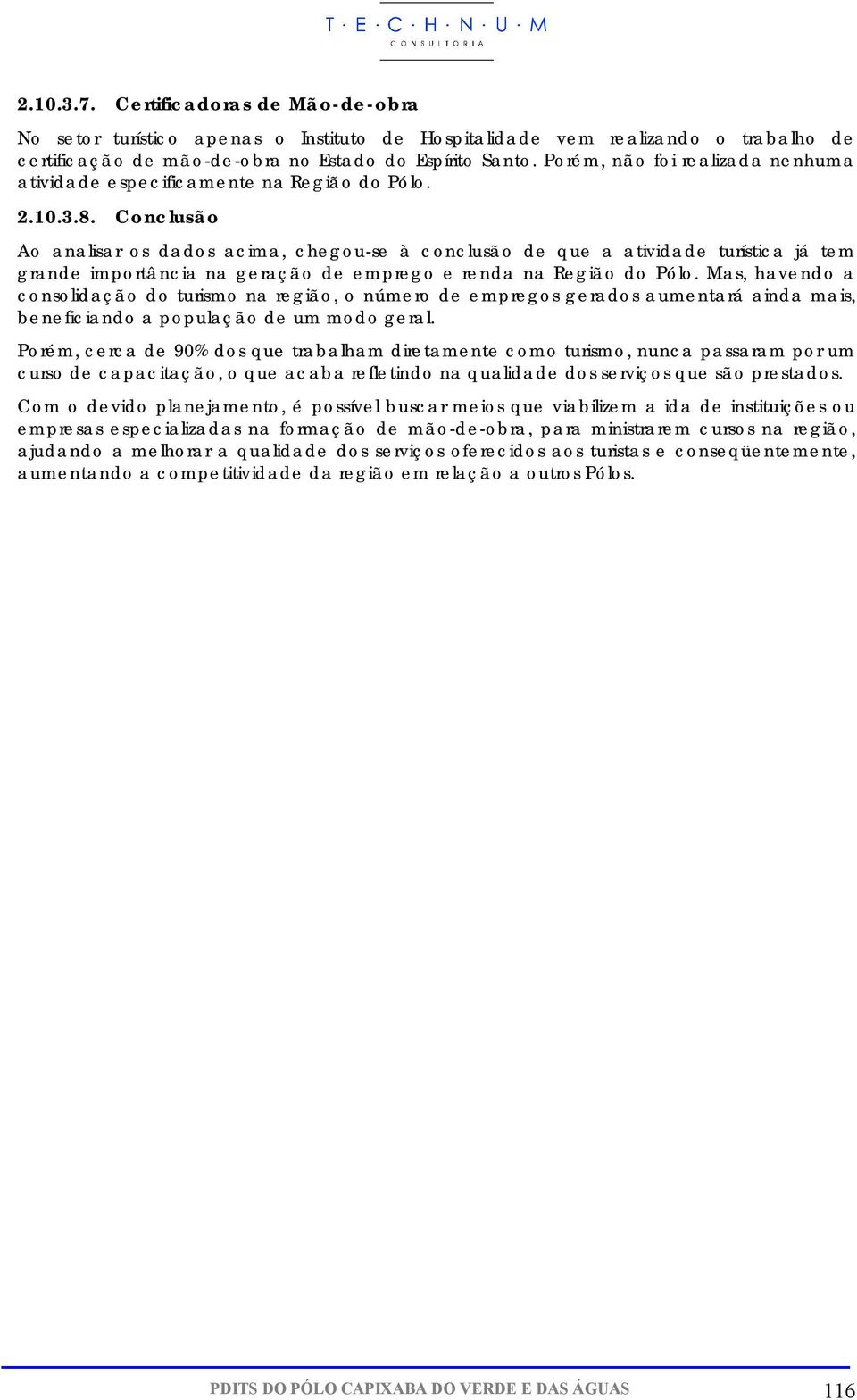 Conclusão Ao analisar os dados acima, chegou-se à conclusão de que a atividade turística já tem grande importância na geração de emprego e renda na Região do Pólo.