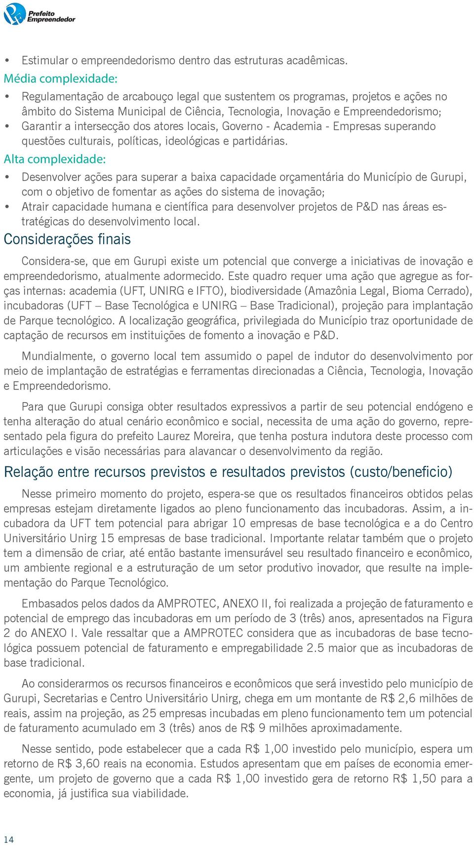 intersecção dos atores locais, Governo - Academia - Empresas superando questões culturais, políticas, ideológicas e partidárias.