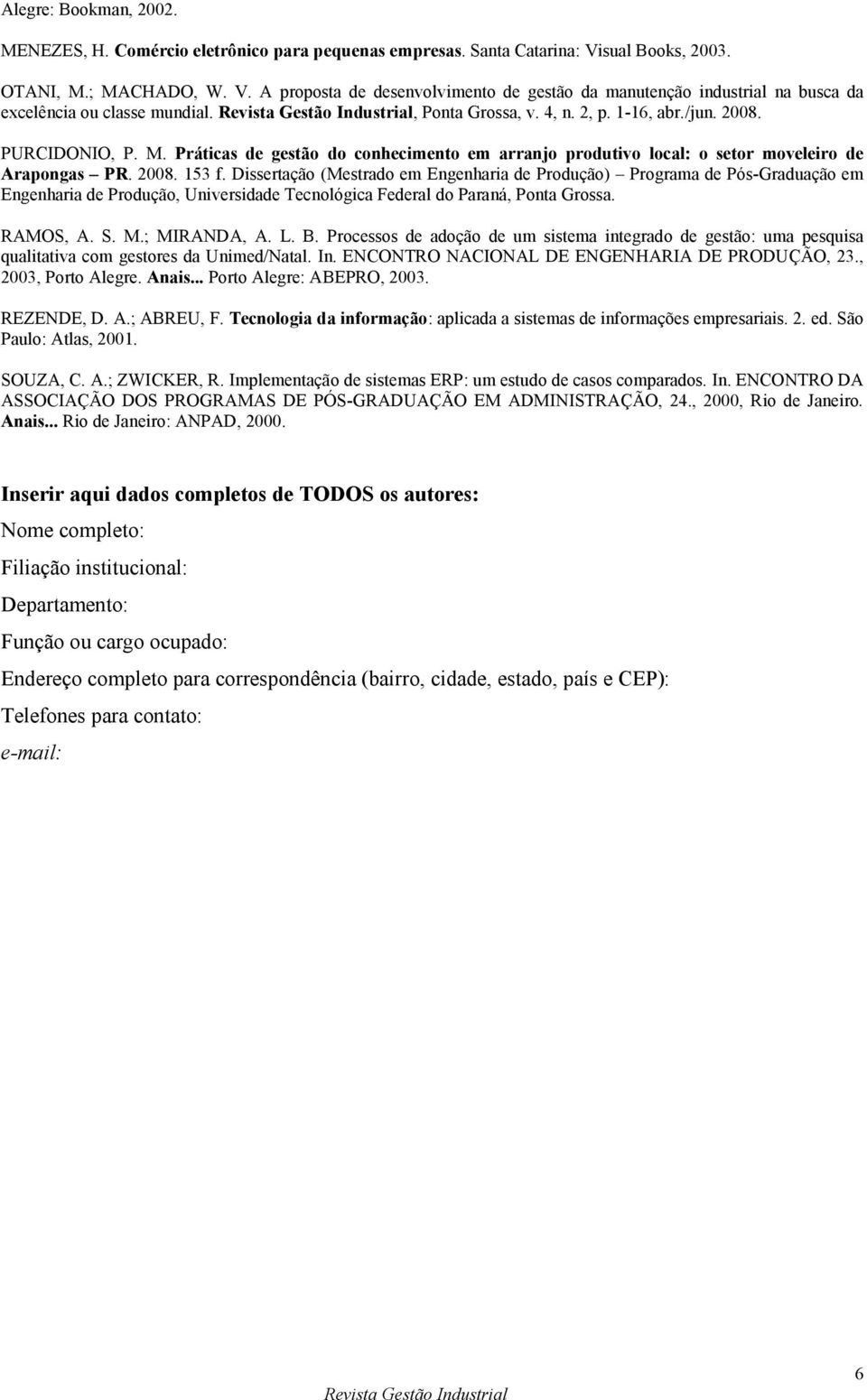 2008. PURCIDONIO, P. M. Práticas de gestão do conhecimento em arranjo produtivo local: o setor moveleiro de Arapongas PR. 2008. 153 f.