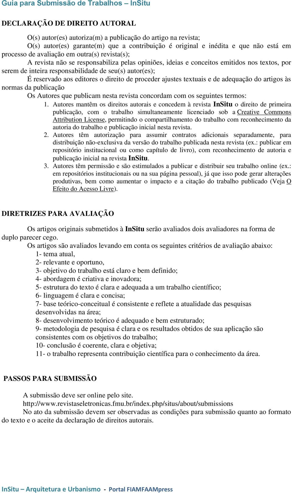 direito de proceder ajustes textuais e de adequação do artigos às normas da publicação Os Autores que publicam nesta revista concordam com os seguintes termos: 1.