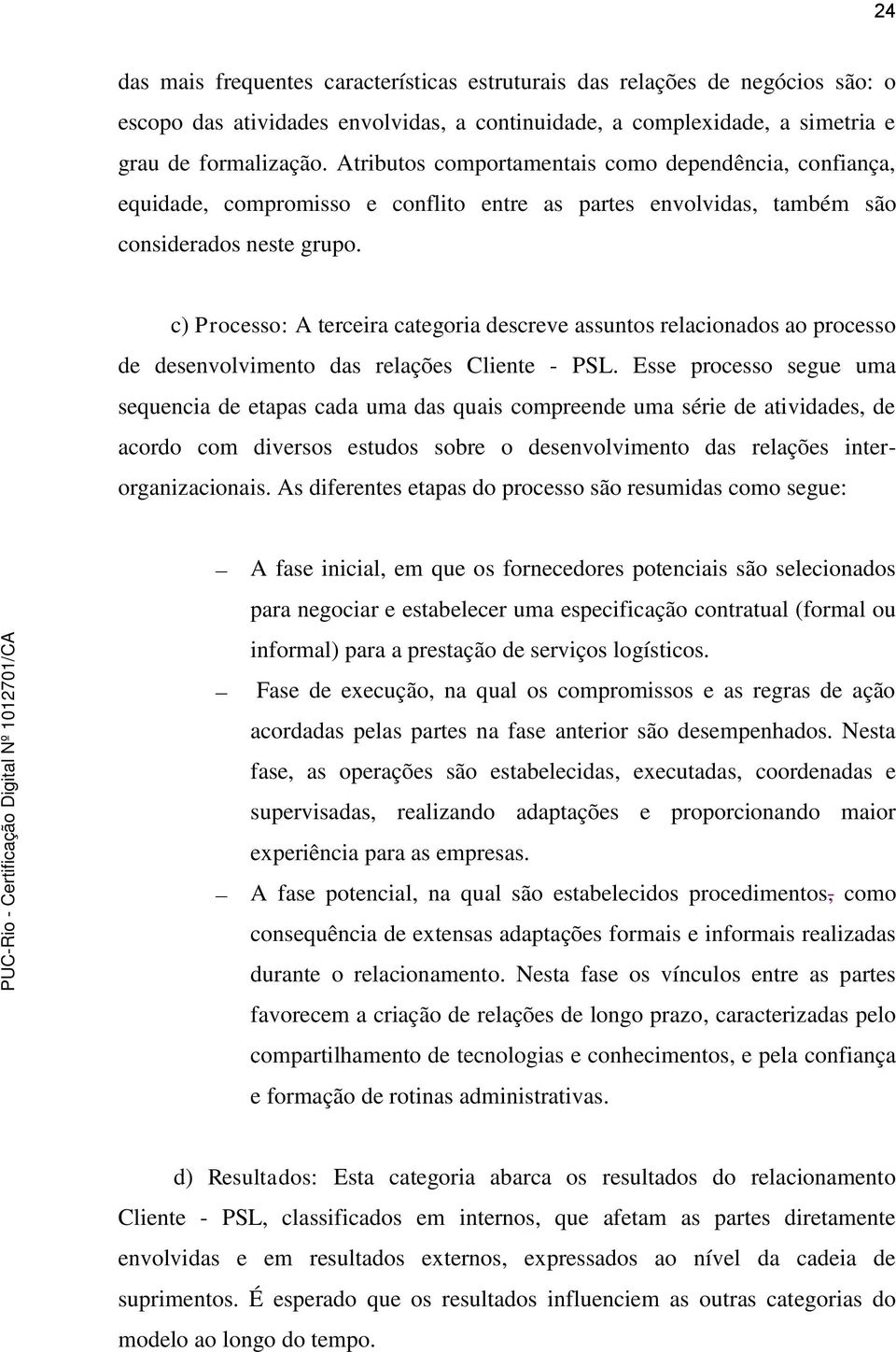 c) Processo: A terceira categoria descreve assuntos relacionados ao processo de desenvolvimento das relações Cliente - PSL.