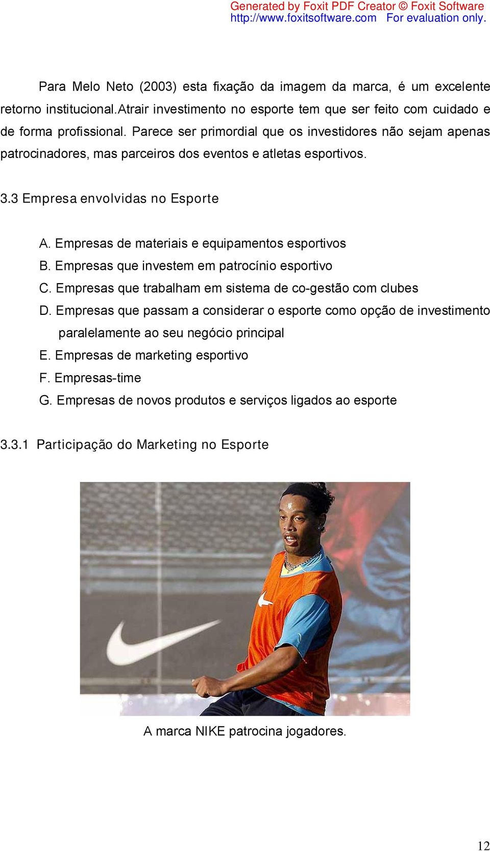 Empresas de materiais e equipamentos esportivos B. Empresas que investem em patrocínio esportivo C. Empresas que trabalham em sistema de co-gestão com clubes D.