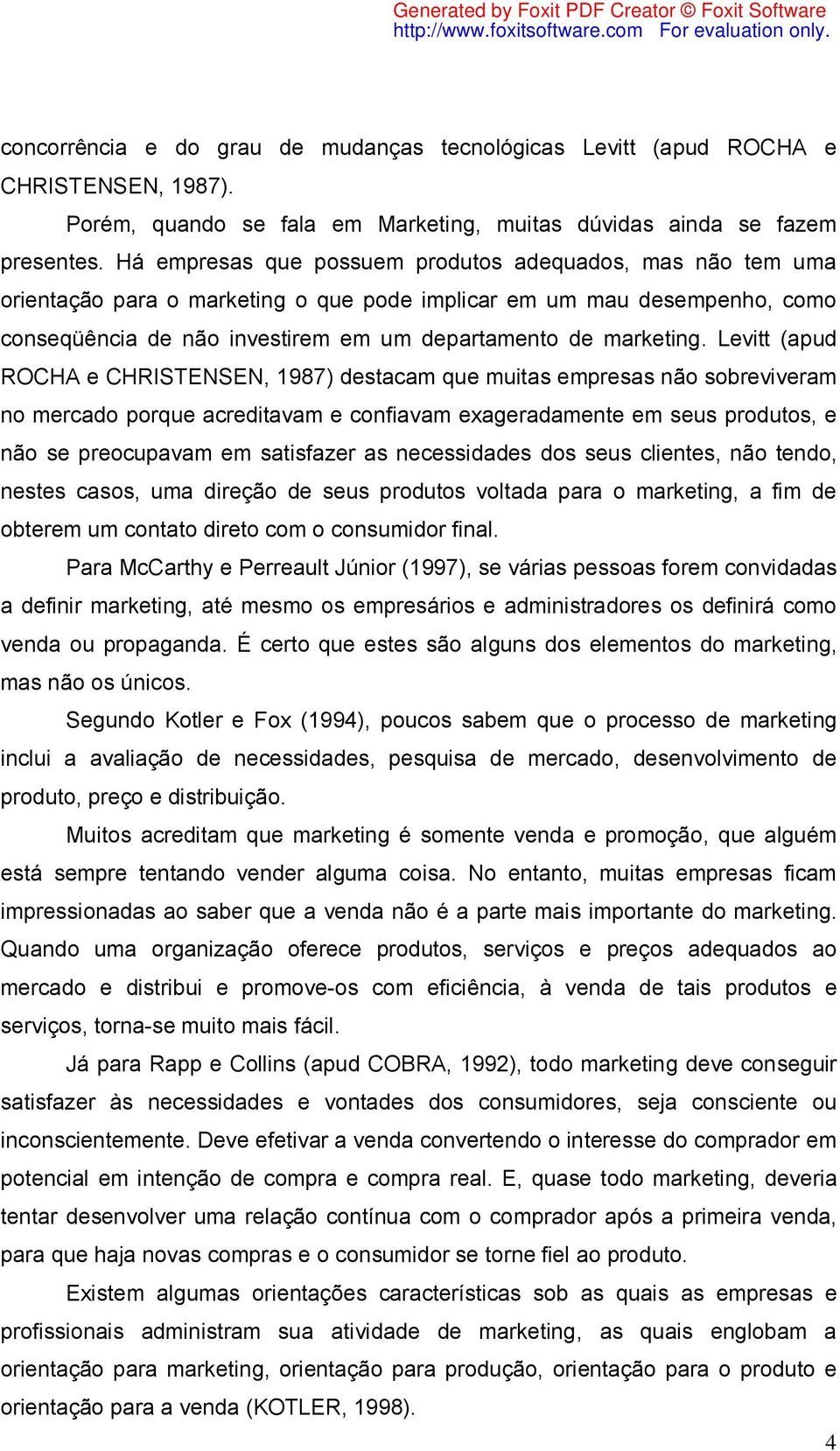 Levitt (apud ROCHA e CHRISTENSEN, 1987) destacam que muitas empresas não sobreviveram no mercado porque acreditavam e confiavam exageradamente em seus produtos, e não se preocupavam em satisfazer as