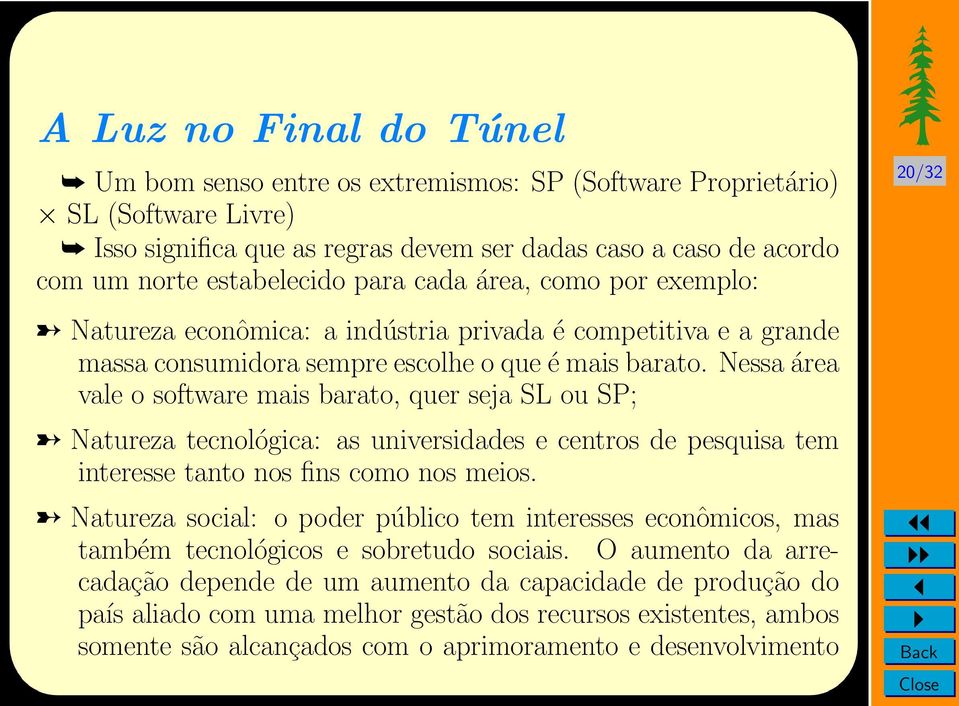 Nessa área vale o software mais barato, quer seja SL ou SP; Natureza tecnológica: as universidades e centros de pesquisa tem interesse tanto nos fins como nos meios.