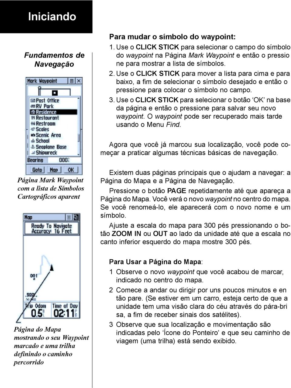 Use o CLICK STICK para mover a lista para cima e para baixo, a fim de selecionar o símbolo desejado e então o pressione para colocar o símbolo no campo. 3.