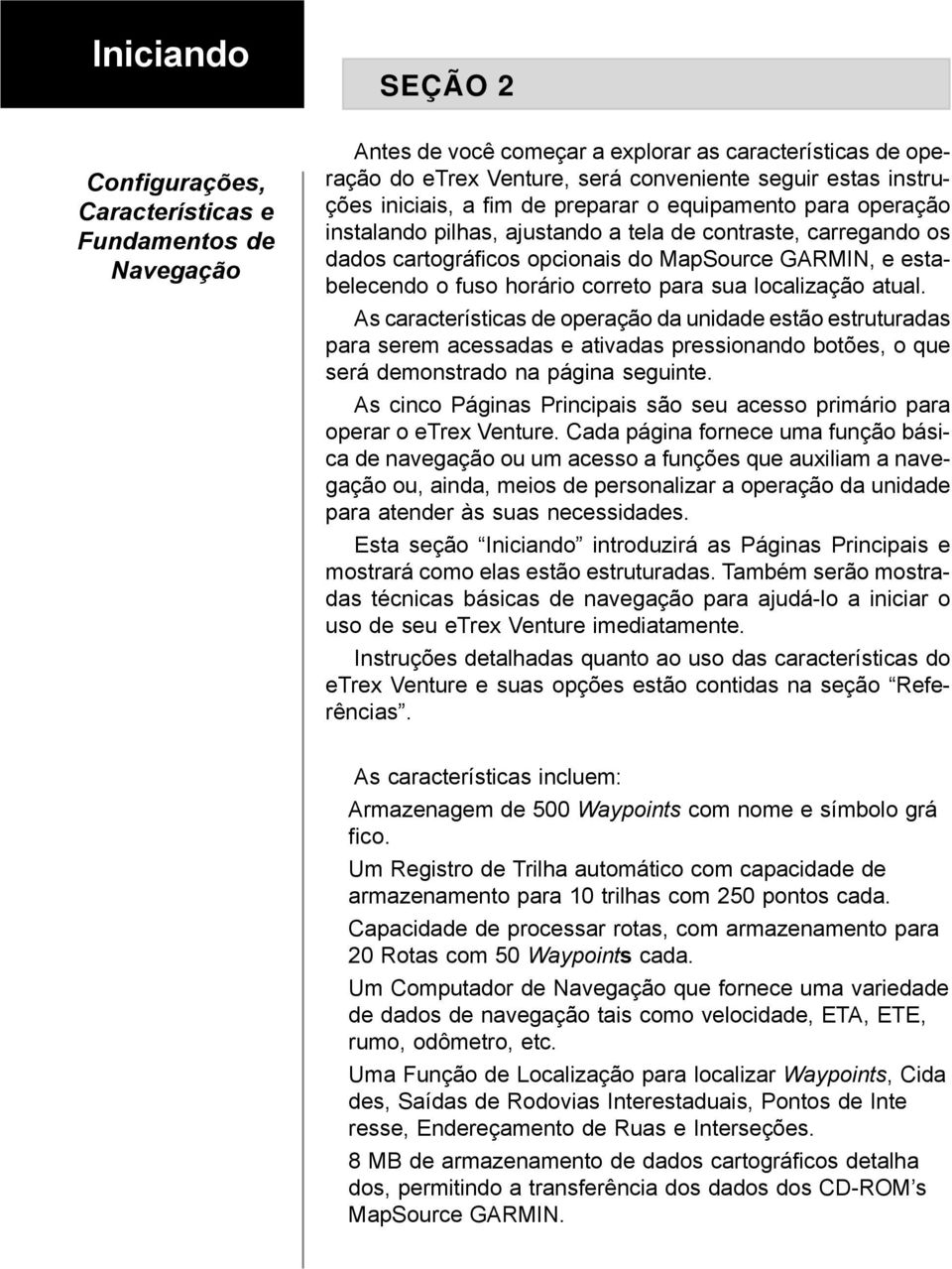 horário correto para sua localização atual. As características de operação da unidade estão estruturadas para serem acessadas e ativadas pressionando botões, o que será demonstrado na página seguinte.