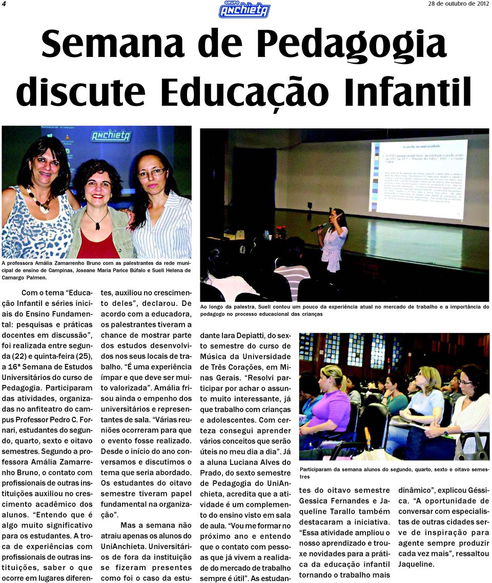 Com o tema Educação Infantil e séries iniciais do Ensino Fundamental: pesquisas e práticas docentes em discussão, foi realizada entre segunda (22) e quinta-feira (25), a 16ª Semana de Estudos