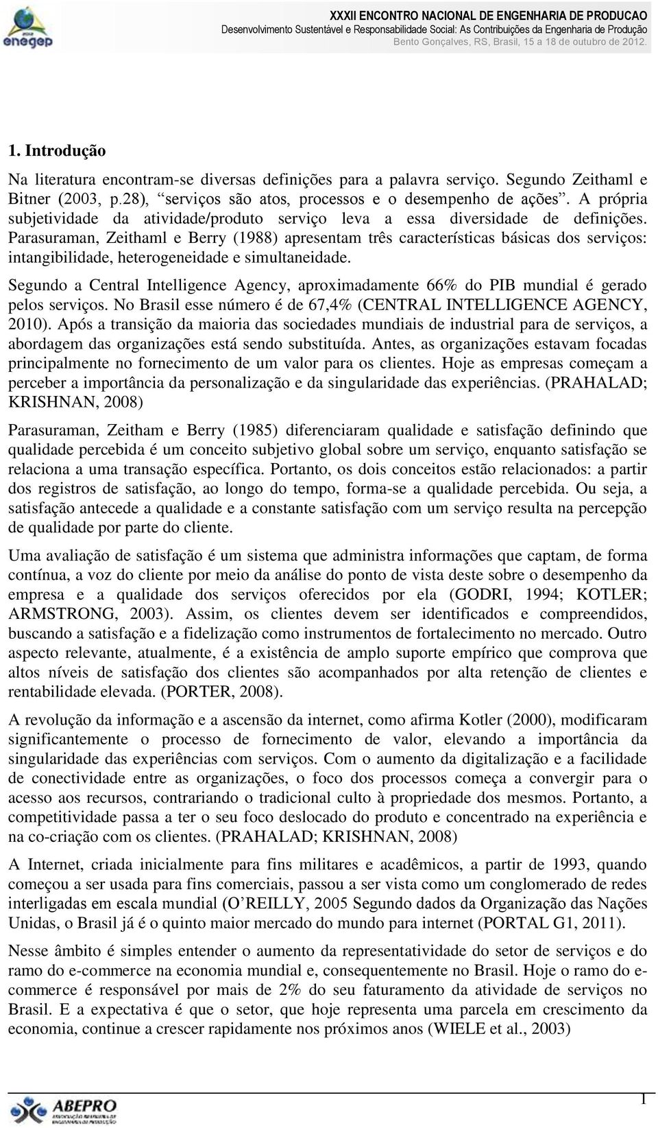 Parasuraman, Zeithaml e Berry (1988) apresentam três características básicas dos serviços: intangibilidade, heterogeneidade e simultaneidade.