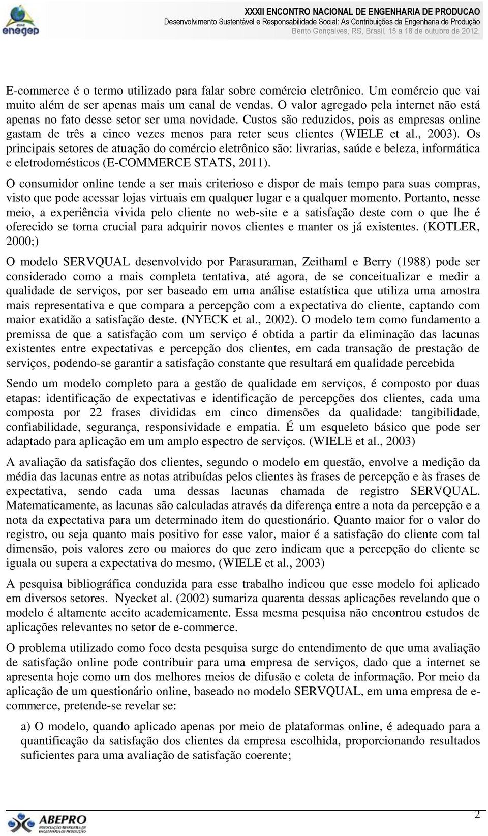 Custos são reduzidos, pois as empresas online gastam de três a cinco vezes menos para reter seus clientes (WIELE et al., 2003).