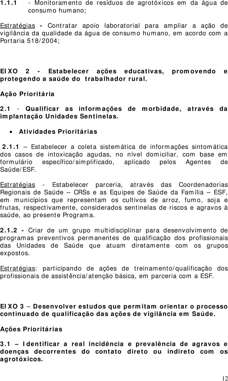 1 - Qualificar as informações de morbidade, através da implantação Unidades Sentinelas. Atividades Prioritárias 2.1.1 Estabelecer a coleta sistemática de informações sintomática dos casos de