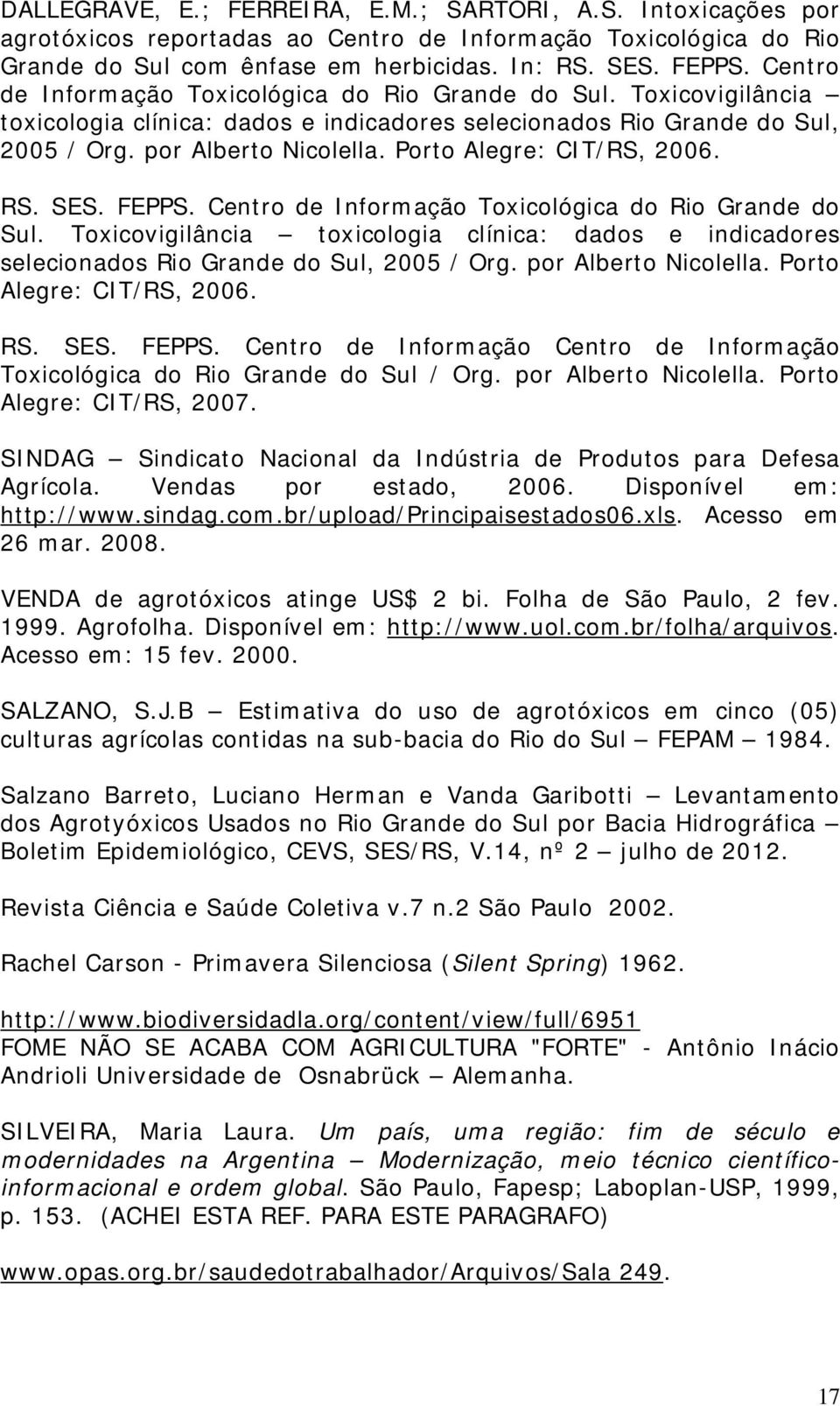 Porto Alegre: CIT/RS, 2006. RS. SES. FEPPS.  Porto Alegre: CIT/RS, 2006. RS. SES. FEPPS. Centro de Informação Centro de Informação Toxicológica do Rio Grande do Sul / Org. por Alberto Nicolella.