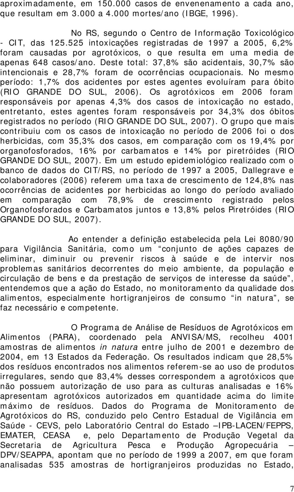 Deste total: 37,8% são acidentais, 30,7% são intencionais e 28,7% foram de ocorrências ocupacionais.