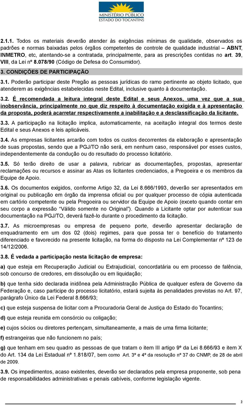 Poderão participar deste Pregão as pessoas jurídicas do ramo pertinente ao objeto licitado, que atenderem as exigências estabelecidas neste Edital, inclusive quanto à documentação. 3.2.