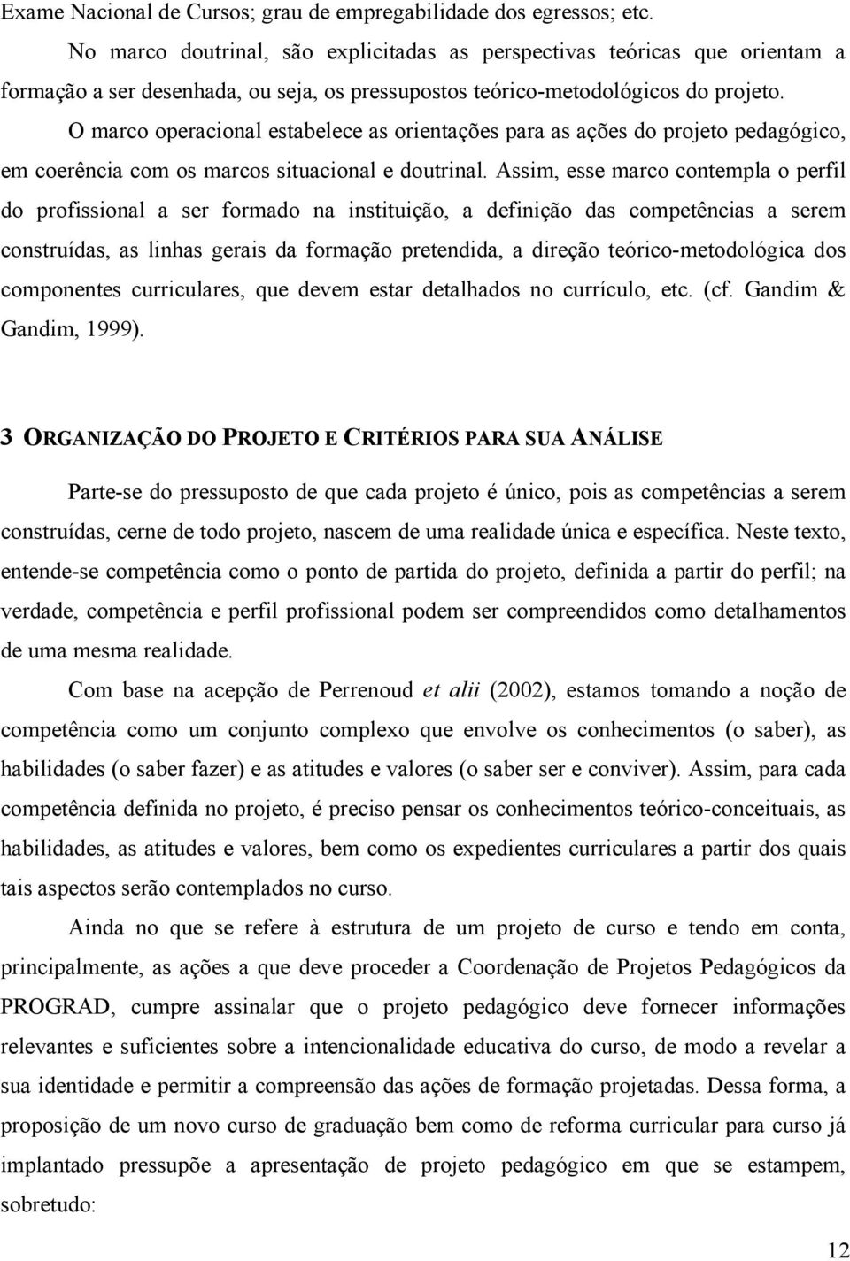 O marco operacional estabelece as orientações para as ações do projeto pedagógico, em coerência com os marcos situacional e doutrinal.