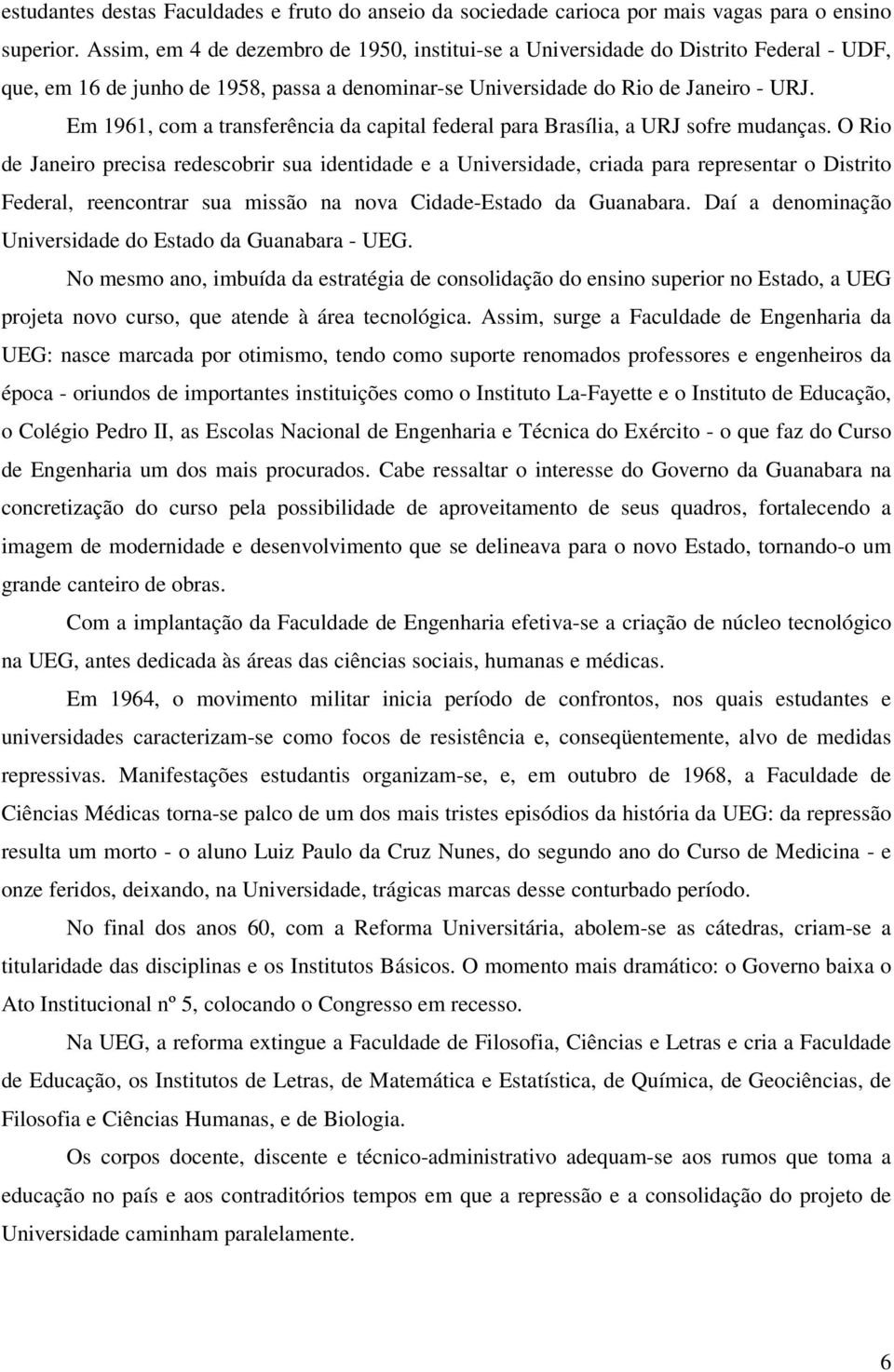 Em 1961, com a transferência da capital federal para Brasília, a URJ sofre mudanças.