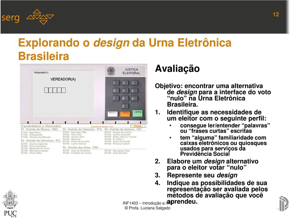 Identifique as necessidades de um eleitor com o seguinte perfil: consegue ler/entender palavras ou frases curtas escritas tem alguma familiaridade