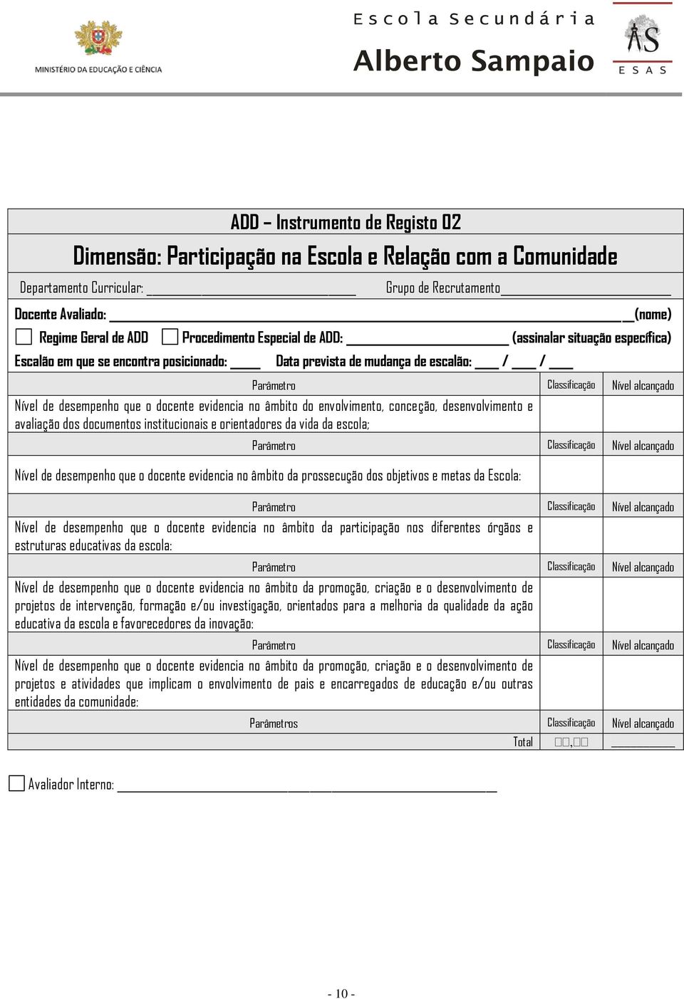 conceção, desenvolvimento e avaliação dos documentos institucionais e orientadores da vida da escola; Nível de desempenho que o docente evidencia no âmbito da prossecução dos objetivos e metas da