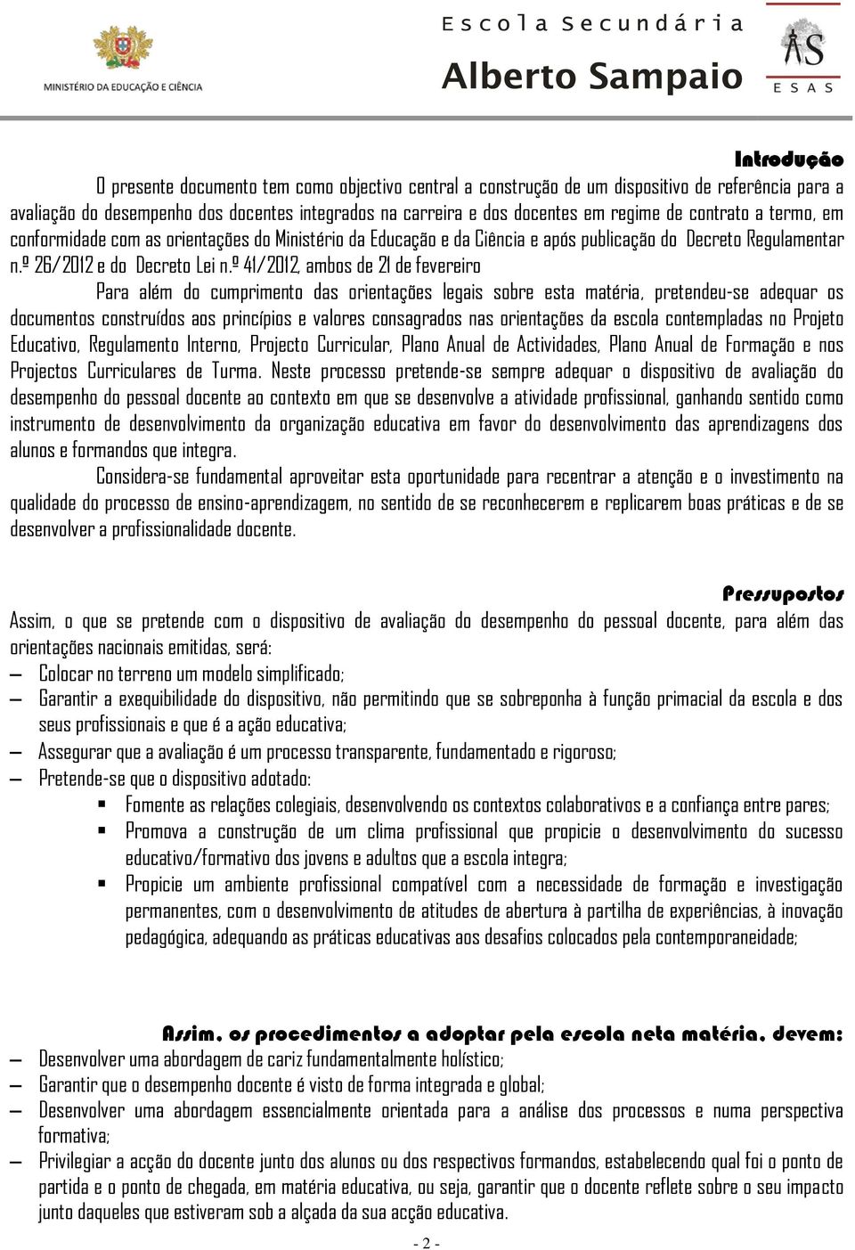 º 41/2012, ambos de 21 de fevereiro Para além do cumprimento das orientações legais sobre esta matéria, pretendeu-se adequar os documentos construídos aos princípios e valores consagrados nas