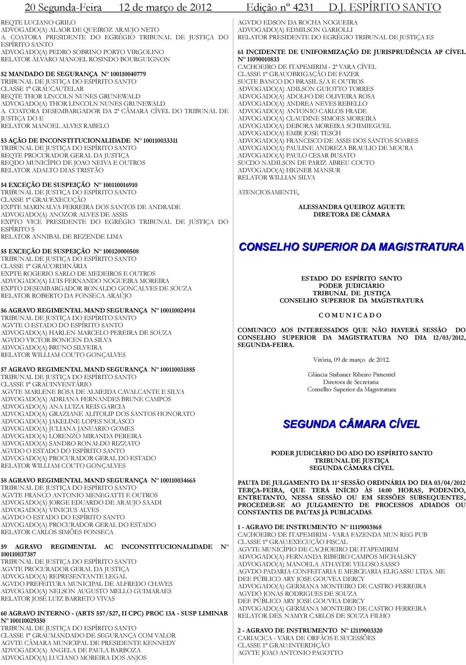 TRIBUNAL DE JUSTIÇA DO ESPÍRITO SANTO CLASSE 1º GRAUCAUTELAR REQTE THOR LINCOLN NUNES GRUNEWALD ADVOGADO(A) THOR LINCOLN NUNES GRUNEWALD A.