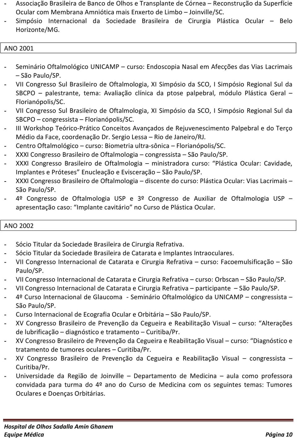 ANO 2001 - Seminário Oftalmológico UNICAMP curso: Endoscopia Nasal em Afecções das Vias Lacrimais São Paulo/SP.