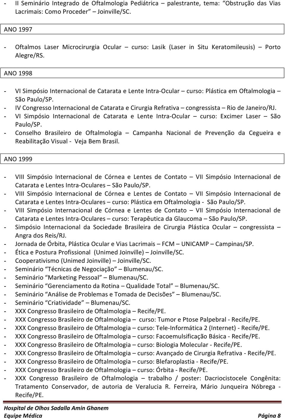 ANO 1998 - VI Simpósio Internacional de Catarata e Lente Intra- Ocular curso: Plástica em Oftalmologia São Paulo/SP.